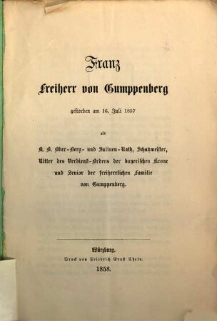 Franz Freiherr von Gumppenberg : gestorben am 16. Juli 1857 als K. B. Ober-Berg- und Salinen-Rath, Schatzmeister, Ritter des Verdienst-Ordens der bayerischen Krone und Senior der Freiherrlichen Familie von Gumppenberg