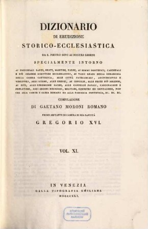 Dizionario di erudizione storico-ecclesiastica da S. Pietro sino ai nostri giorni : specialmente intorno ai principali santi, beati, martiri, padri, ai sommi pontefici, cardinali e più celebri scrittori ecclesiastici, ai varii gradi della gerarchia della chiesa cattolica, alle cittá patriarcali, arcivescovoli e vescovili, agli scismi, alle eresie, ai concilii, alle feste più solenni, ai riti, alle ceremonie sacre, alle cappelle papali, cardinalizie e prelatizie, agli ordini religiosi, militari, equestri ed ospitalieri, non che Alla corte Romana ed alla famiglia pontificia, ... ; [ed. in velina], 11. [Ca - Ch]