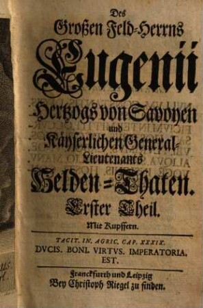 Des Grossen Feld-Herrns Eugenii Hertzogs von Savoyen Und Kayserl. General-Lieutenants Helden-Thaten, 1 : Mit Kupffern