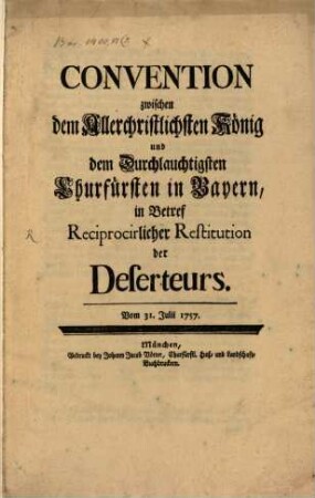 Convention zwischen dem Allerchristlichsten König und dem Durchl. Churf. in Bayern, in Betreff Reciprocirlichen Restitution des Deserteurs : Vom 31. Jul. 1757
