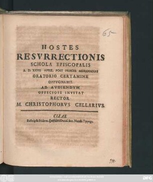 Hostes Resurrectionis Schola Episcopalis A. D. XXVII April. Post Preces Meridianas Oratorio Certamine Oppugnabit : Ad Audiendum Officiose Invitat Rector M. Christophorus Cellarius [P.P. Cizae VI Kal. Mai. MDCLXXXVIII.]