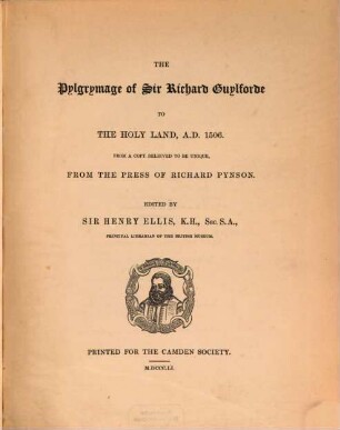 The pylgrymage of Sir Richard Guylforde to the Holy Land, a. d. 1506 : from a copy believed to be unique, from the press of Richard Pynson
