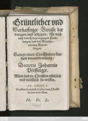 Grüntlicher vnd || Warhafftiger Bericht der || vorigen vnd jetzigen/ für vnd || nach dem Kriege ergangen Hand=||lungen/ von den Adiapho=||ris oder Mittel=||dingen.|| Sampt einer Christlichen kur=||tzen verantwortung/|| Doctoris Johannis || Pfeffinger.|| ... ||