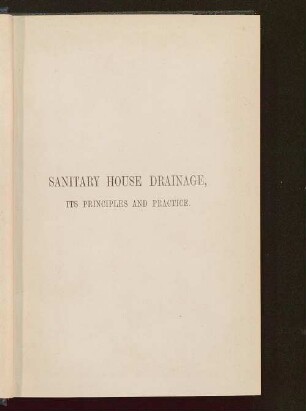 Sanitary House Drainage, its principles and practice : a handbook for the use of architects, engineers, and builders