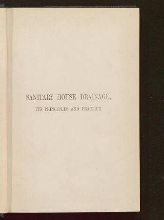 Sanitary House Drainage, its principles and practice : a handbook for the use of architects, engineers, and builders
