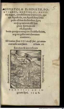 Epistolae D. Ignatii, Polycarpi, Martialis, Antonii magni, vetustissimor[um] scriptorum, qui aut Apostolis, aut Apostolor[um] Discipulis usi sunt doctoribus ...