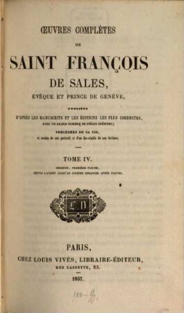 Oeuvres complètes de Saint François de Sales, évêque et prince de Genève : publiées d'après les manuscrits et les éditions les plus correctes avec un grand nombre de pièces inédites, 4. Sermons, première partie