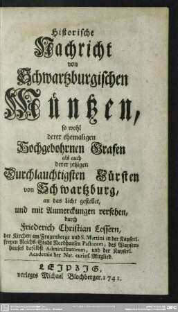 Historische Nachricht von Schwartzburgischen Müntzen : so wohl derer ehemaligen Hochgebohrnen Grafen als auch derer jetzigen Durchlauchtigsten Fürsten von Schwartzburg