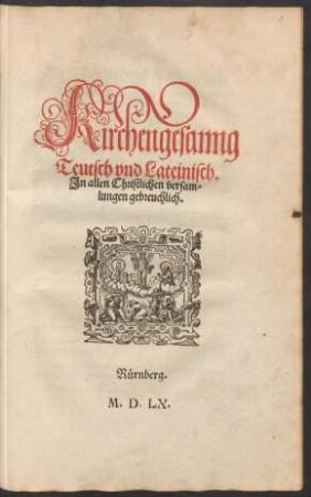 Kirchengesanng || Teutsch vnd Lateinisch.|| Jn allen Christlichen versam=||lungen gebreuchlich.||