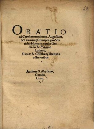 Oratio ad Carolum maximum, Augustum et Germaniae Principes, pro Ulricho Hutteno ... et Martino Luthero ...