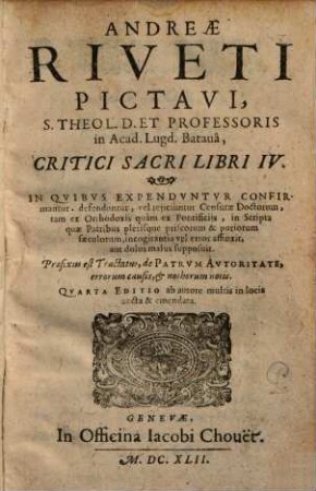 Andreae Riveti Pictavi ... Critici Sacri Libri IV : In Qvibus Expendvntvr Confirmantur, defendentur, vel rejiciuntur Censurae Doctorum ...