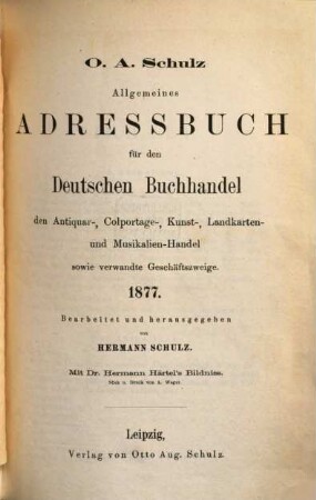 Allgemeines Adreßbuch für den deutschen Buchhandel, den Antiquar-, Colportage-, Kunst- Landkarten- und Musikalien-Handel sowie verwandte Geschäftszweige. 39. 1877