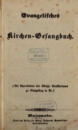Evangelisches Kirchen-Gesangbuch : (Mit Approbation des Königl. Consistoriums zu Königsberg in Pr.)
