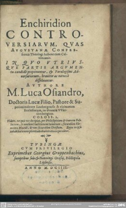 Enchiridion controversiarum, quas augustanae confessionis theologi habent cum Calvinianis : in quo utriusque partis argumenta candide proponuntur, & paralogismi adversariorum, breviter ac nervose dissolvuntur