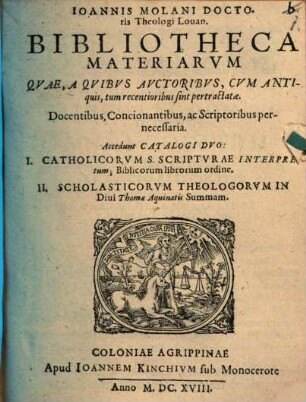 Ioannis Molani Doctoris Theologi Louan. Bibliotheca Materiarvm : Qvae, A Qvibvs Avctoribvs, Cvm Antiquis, tum recentioribus sint pertractatæ ...