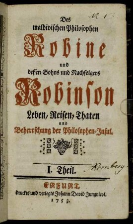 Th. 1: Des maldivischen Philosophen Robine und dessen Sohns und Nachfolgers Robinson Leben, Reisen, Thaten und Beherrschung der Philosophen-Insul. I. Theil