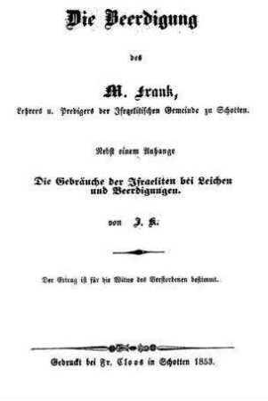 Die Beerdigung des M. Frank, Lehrers u. Predigers der Israelitischen Gemeinde zu Schotten : nebst einem Anhange Die Gebräuche der Israeliten bei Leichen und Beerdigungen / von J[akob] K[aufmann]