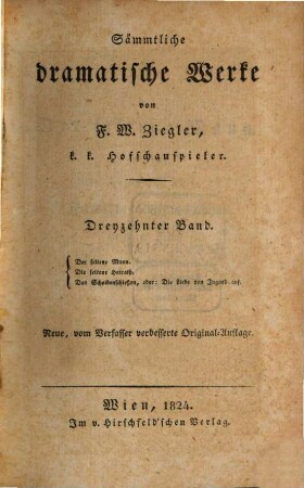 Sämmtliche dramatische Werke. 13, Der  seltene Mann. Die seltene Heirath. Das Scheibenschießen oder die Liebe von Jugend auf