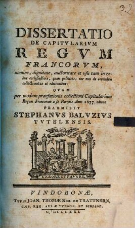 Dissertatio De Capitvlarivm Regvm Francorvm : nomine, dignitate, auctoritate et usu tam in rebus ecclesiasticis, quam politicis; nec non de eorumdem collectionibus et editionibus ; ... Die VI. Mensis Septembris