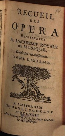 Recueil Des Opera, Des Ballets, & des plus belles Piéces en Musique qui ont été representées depuis dix ou douze ans jusques à present devant sa Majesté Tres-Chrestienne, 10