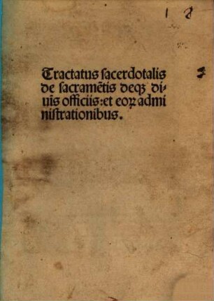 Tractatus sacerdotalis de sacramentis deq[ue] diui[ni]s officiis: et eor[um] administrationibus