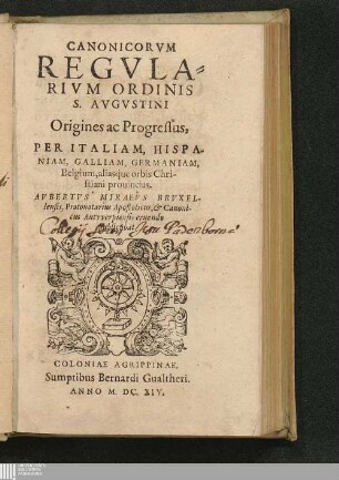 Canonicorvm Regvlarivm Ordinis S. Avgvstini Origines ac Progressus, Per Italiam, Hispaniam, Galliam, Germaniam, Belgium, aliasq́ue orbis Christiani prouincias