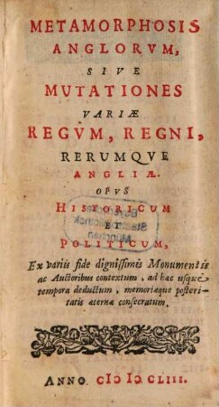 Metamorphosis Anglorum : sive Mutationes variae regum regni rerumque Angliae ; Opus historicum et politicum