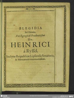 Elegidia In Obitum Viri Egregii & Prudentissimi Dn. Heinrici à Ryssel, Inclytae Reipublicae Lipsiensis Senatoris, & Mercatoris nominatissimi ...