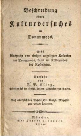 Beschreibung eines Kulturversuches im Donaumoos : nebst Nachricht von einigen angelegten Kolonien im Donaumoos, dann im Kolbermoos bei Rosenheim