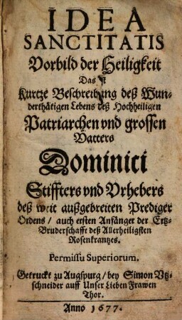 Idea sanctitatis : Das ist ... Beschreibung deß ... Lebens deß ... Dominici Stiffters ... deß ... Prediger-Ordens ... = Vorbild der Heiligkeit