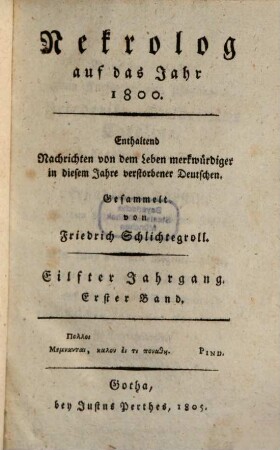 Nekrolog : auf das Jahr ... enthaltend Nachrichten von d. Leben merkwürdiger in diesem Jahre verstorbener Deutscher. 11,1, 11, 1. 1800 (1805)