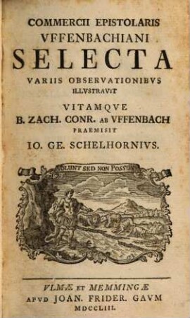Commercii epistolaris Uffenbachiani selecta : Variis observationibus illustravit, vitamque B. Zach Conr. ab Uffenbach praemisit Io. Ge. Schelhornius