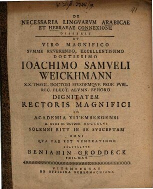 De necessaria linguarum Arabicae et Hebraeae connexione disserit et viro magnifico ... Ioachimo Samueli Weickhmann ... dignitatem Rectoris magnifici in academia Vitembergensi ... gratulatur Beniamin Groddeck