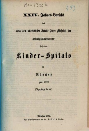 Jahres-Bericht des unter dem allerhöchsten Schutze Ihrer Majestät der Königin-Mutter stehenden Kinder-Spitals in München. 24. 1870 (1871)