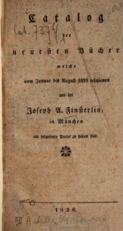 Catalog der neuesten Bücher welche ... erschienen und bei Joseph A. Finsterlin ... zu haben sind. [1] (1828), vom Jan. bis Aug.
