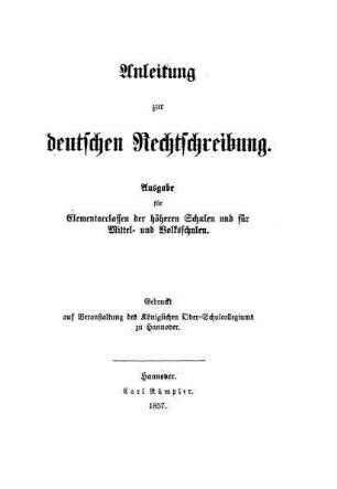 Anleitung zur deutschen Rechtschreibung. Ausgabe für Elementarclassen der höheren Schulen und für Mittel= und Volksschulen