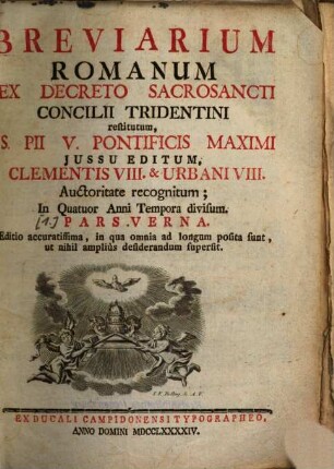 Breviarium Romanum : Ex Decreto Sacrosancti Concilii Tridentini restitutum, S. Pii V. Pontificis Maximi Jussu Editum, Clementis VIII. & Urbani VIII. Auctoritate recognitum ; In Quatuor Anni Tempora divisum, Pars Verna