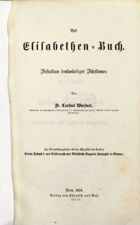 Das Elisabethen-Buch : Festalbum denkwürdiger Fürstinnen. Zur Vermählungsfeier S. Maj. des Kaisers Franz Joseph I mit Elisabeth Eugenie Herzogin in Baiern