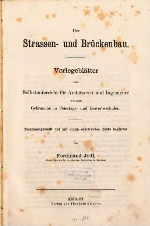 Der Strassen- und Brückenbau : Vorlegeblätter zum Selbstunterricht für Architecten und Ingenieure wie zum Gebrauche in Feiertags- und Gewerbschulen. Zusammengestellt u. mit einem erklärenden Texte begleitet, Text
