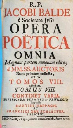 R. P. Jacobi Balde è Societate Jesu Opera Poëtica Omnia : Magnam partem nunquam edita; è MM. SS. Auctoris, 8. Continet Varia
