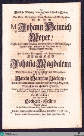 Die Geistliche Mayerey eines getreuen Seelen-Hirten : Als Der ... Herr M. Johann Heinrich Meyer ... Mit Der ... Jungfer Johana Magdalena, Des ... Herrn Martin Matthias Böckhen ... Tochter ...