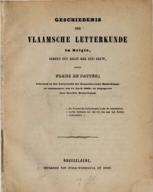 Geschiedenis der vlaamsche Letterkunde in Belgie, sedert het begin der XIXe eeuw : bekroond in den Letterstrijd der Rousselaersche Maatschappij de Vriendschap, van 11 April 1838 en uitgegeven door dezelfde Maatschappij