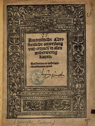 Ain trostliche Christenliche anweisung und ertzney in allen widerwertigkaiten
