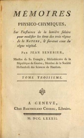 Mémoires Physico-Chymiques Sur l'influence de la lumière solaire pour modifier les êtres des trois règnes de la Nature, & sur-tout ceux du règne végétal. 3