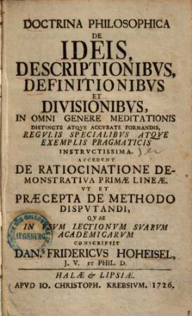 Doctrina Philosophica De Ideis, Descriptionibus, Definitionibus Et Divisionibus : In Omni Genere Meditationis Distincte Atque Accurate Formandis, Regulis Specialibus Atque Exemplis Pragmaticis Instructissima