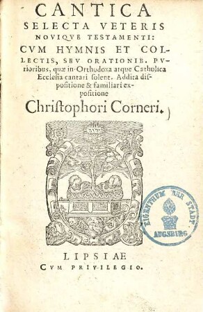 Cantica Selecta Veteris Noviqve Testamenti : Cvm Hymnis Et Collectis, Sev Orationib. Pvrioribus, quæ in Orthodoxa atque Catholica Ecclesia cantari solent