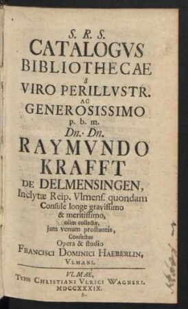 Catalogvs Bibliothecae a Viro Perillvstr. Ac Generosissimo ... Dn. Raymvndo Krafft De Delmensingen Inclytæ Reip. Vlmens. quondam Consule ... olim collectæ, jam venum prostantis, Confectus