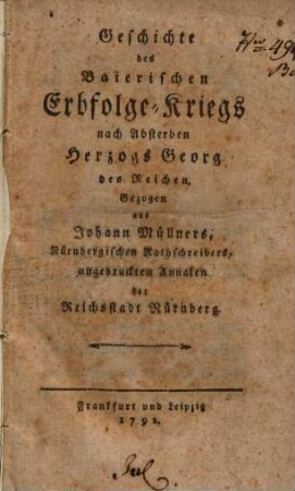 Geschichte des Baierischen Erbfolge-Kriegs nach Absterben Herzogs Georg des Reichen : gezogen aus Johann Müllners, Nürnbergischen Rathschreibers, ungedruckten Annalen der Reichsstadt Nürnberg