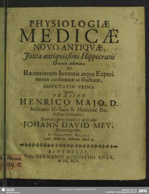 Physiologiae Medicae Novo-Antiquae, Iuxta antiquissimi Hippocratis Oracula adornate ... Disputatio Prima