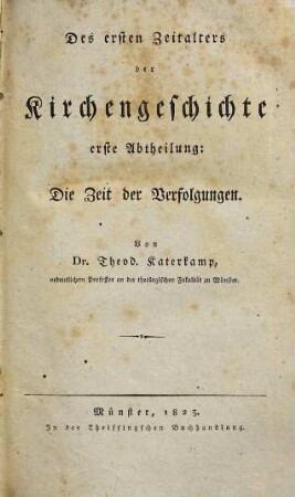 Des ersten Zeitalters der Kirchengeschichte ... Abtheilung, 1. Die Zeit der Verfolgungen